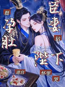 挺孕肚进宫臣妻钻陛下怀里哭